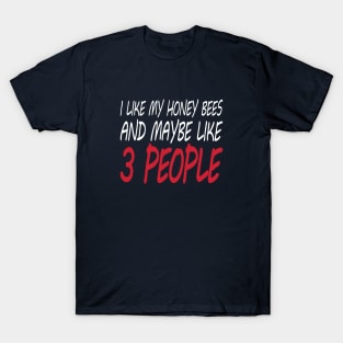 I Like My Honey Bees And Maybe Like 3 People - Funny Honey Bee Keeper - Humor - Funny Gift T-Shirt